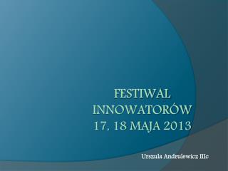 FESTIWAL INNOWATORÓW 17, 18 maja 2013