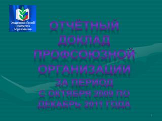 Отчётный доклад профсоюзной организации За период с октября 2009 по декабрь 2011 года