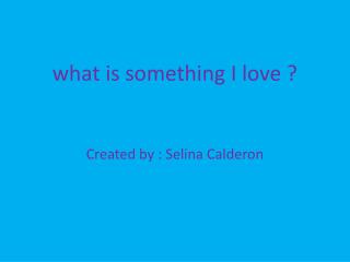 what is something I love ?