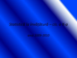 Statistică la învăţătură – cls. a X-a