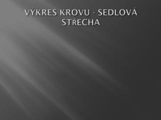 VÝKRES KROVU - SEDLOVÁ STŘECHA