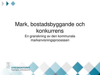 Mark, bostadsbyggande och konkurrens En granskning av den kommunala markanvisningsprocessen