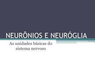 NEUR ÔNIOS E NEURÓGLIA