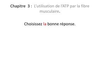 Chapitre 3 : L’utilisation de l’ATP par la fibre musculaire . Choisissez la bonne réponse.