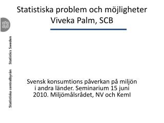 Statistiska problem och möjligheter Viveka Palm, SCB