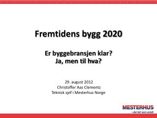 29. august 2012 Christoffer Aas Clementz Teknisk sjef i Mesterhus Norge