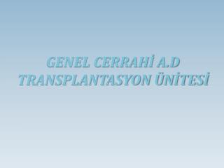 GENEL CERRAHİ A.D TRANSPLANTASYON ÜNİTESİ
