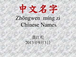 中文名字 Zhōngwen míng zi Chinese Names 龚江松 2013 年 9 月 3 日