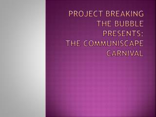 Project Breaking the Bubble Presents: THE COMMUNISCAPE CARNIVAL