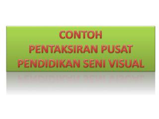 CONTOH PENTAKSIRAN PUSAT PENDIDIKAN SENI VISUAL