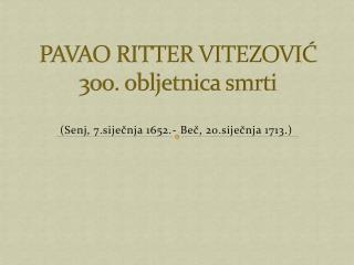 PAVAO RITTER VITEZOVIĆ 300. obljetnica smrti