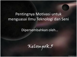 Pentingnya Motivasi untuk menguasai Ilmu Teknologi dan Seni