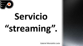 Servicio “streaming”.