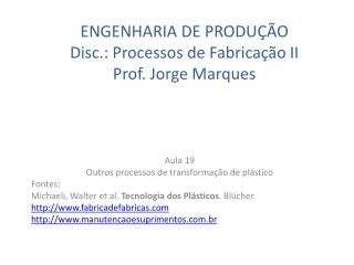 ENGENHARIA DE PRODUÇÃO Disc.: Processos de Fabricação II Prof. Jorge Marques