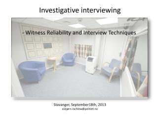 Investigative interviewing Stavanger, September18th , 2013 asbjørn .r achlew @politiet.no