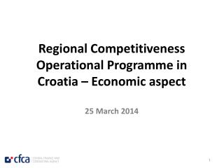 Regional Competitiveness Operational Programme in Croatia – Economic aspect 25 March 2014