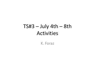 TS#3 – July 4th – 8th Activities