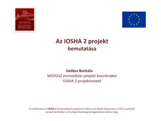 Az IOSHA 2 projekt bemutatása Vadász Borbála MGYOSZ nemzetközi projekt koordinátor