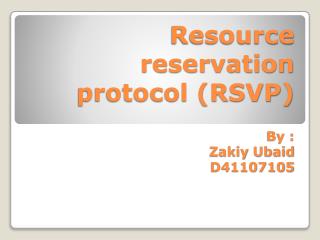 Resource reservation protocol (RSVP) By : Zakiy Ubaid D41107105