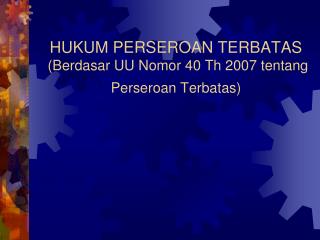 HUKUM PERSEROAN TERBATAS ( Berdasar UU Nomor 40 Th 2007 tentang Perseroan Terbatas )