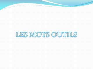 LES MOTS OUTILS