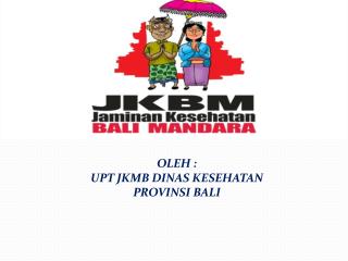 OLEH : UPT JKMB DINAS KESEHATAN PROVINSI BALI