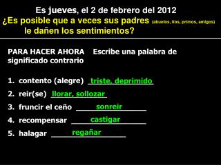 PARA HACER AHORA Escribe una palabra de significado contrario contento (alegre) ______________