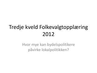 Tredje kveld Folkevalgtopplæring 2012