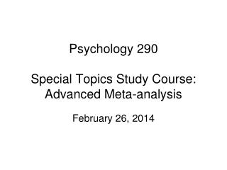 Psychology 290 Special Topics Study Course: Advanced Meta-analysis