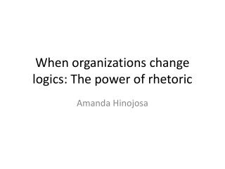 When organizations change logics: The power of rhetoric