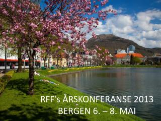 RFF’s ÅRSKONFERANSE 2013 BERGEN 6. – 8. MAI