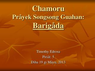 Chamoru Pråyek Songsong Guahan : Barigåda