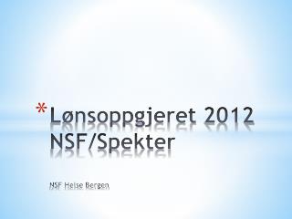 Lønsoppgjeret 2012 NSF/Spekter NSF Helse Bergen