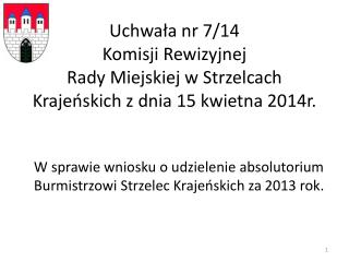 W sprawie wniosku o udzielenie absolutorium Burmistrzowi Strzelec Krajeńskich za 2013 rok.