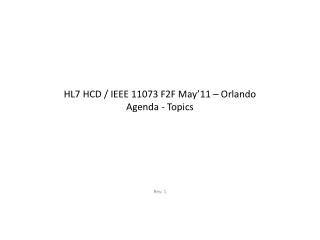 HL7 HCD / IEEE 11073 F2F May’11 – Orlando Agenda - Topics