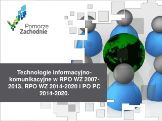 Technologie informacyjno-komunikacyjne w RPO WZ 2007-2013, RPO WZ 2014-2020 i PO PC 2014-2020.