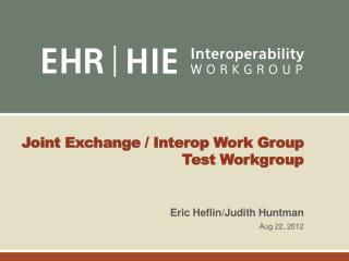 Joint Exchange / Interop Work Group Test Workgroup