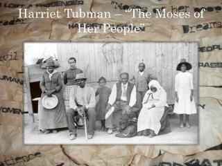 Harriet Tubman – “The Moses of Her People”