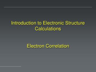 Introduction to Electronic Structure Calculations Electron Correlation