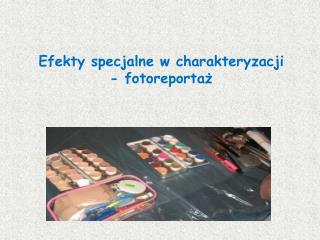 Efekty specjalne w charakteryzacji - fotoreportaż