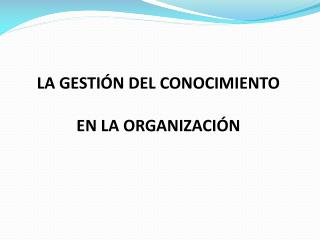 LA GESTIÓN DEL CONOCIMIENTO EN LA ORGANIZACIÓN