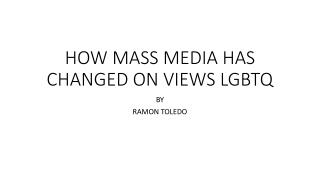 HOW MASS MEDIA HAS CHANGED ON VIEWS LGBTQ