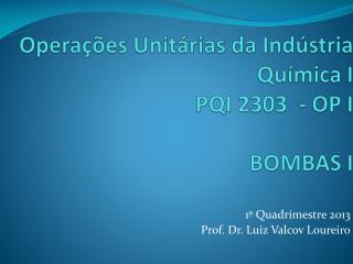 Operações Unitárias da Indústria Química I PQI 2303 - OP I BOMBAS I