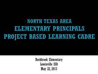 NORTH TEXAS AREA ELEMENTARY PRINCIPALS PROJECT BASED LEARNING CADRE
