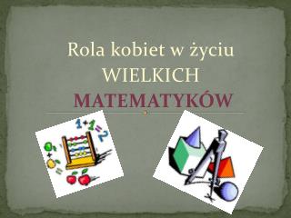 Rola kobiet w życiu WIELKICH MATEMATYKÓW