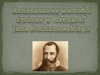Renesansowe wartości ż yciowe w „Trenach” Jana Kochanowskiego