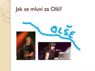 Jak se mluví za Olší?