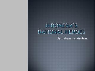 INDONESIA’S national heroes