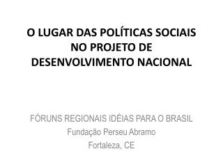O LUGAR DAS POLÍTICAS SOCIAIS NO PROJETO DE DESENVOLVIMENTO NACIONAL