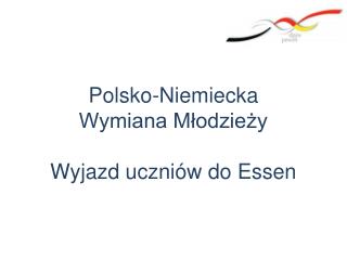 Polsko-Niemiecka Wymiana Młodzieży Wyjazd uczniów do Essen